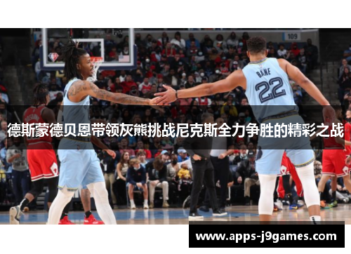 德斯蒙德贝恩带领灰熊挑战尼克斯全力争胜的精彩之战
