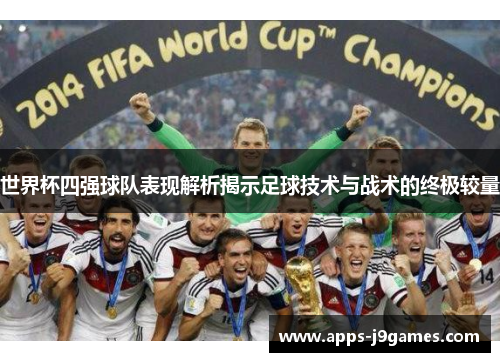 世界杯四强球队表现解析揭示足球技术与战术的终极较量