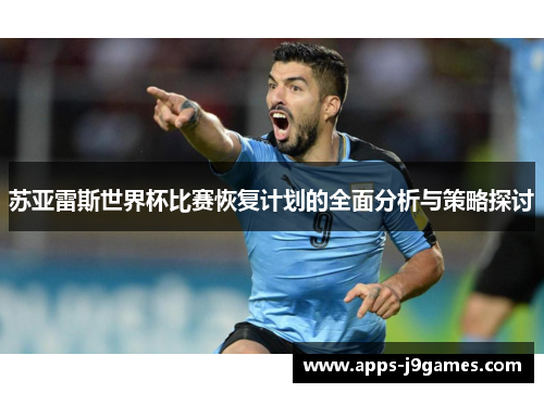 苏亚雷斯世界杯比赛恢复计划的全面分析与策略探讨