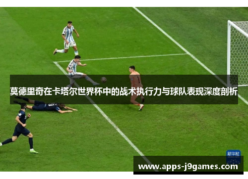 莫德里奇在卡塔尔世界杯中的战术执行力与球队表现深度剖析