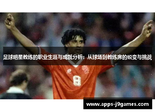 足球明星教练的职业生涯与成就分析：从球场到教练席的蜕变与挑战