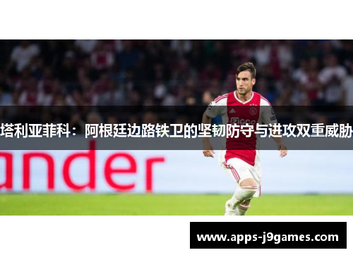 塔利亚菲科：阿根廷边路铁卫的坚韧防守与进攻双重威胁