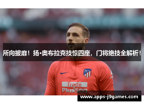 所向披靡！扬·奥布拉克技惊四座，门将绝技全解析！