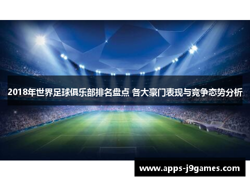 2018年世界足球俱乐部排名盘点 各大豪门表现与竞争态势分析