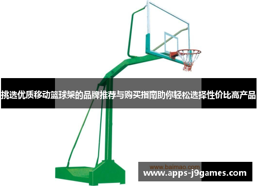 挑选优质移动篮球架的品牌推荐与购买指南助你轻松选择性价比高产品