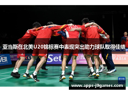 亚当斯在北美U20锦标赛中表现突出助力球队取得佳绩