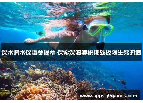 深水潜水探险赛揭幕 探索深海奥秘挑战极限生死时速