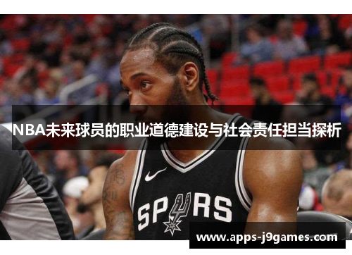 NBA未来球员的职业道德建设与社会责任担当探析