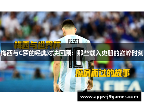 梅西与C罗的经典对决回顾：那些载入史册的巅峰时刻