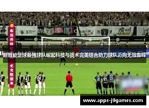 超智能足球最强球队崛起科技与战术完美结合助力球队迈向无敌巅峰