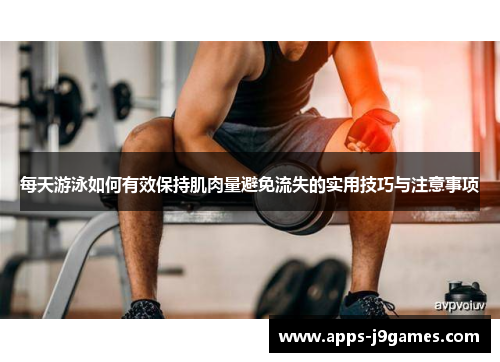 每天游泳如何有效保持肌肉量避免流失的实用技巧与注意事项