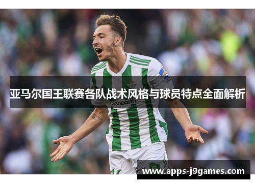 亚马尔国王联赛各队战术风格与球员特点全面解析
