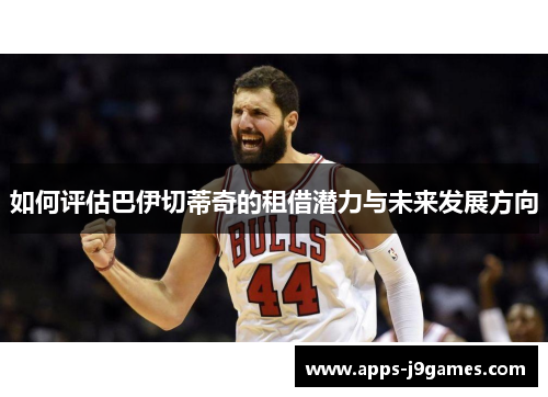 如何评估巴伊切蒂奇的租借潜力与未来发展方向