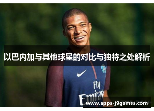 以巴内加与其他球星的对比与独特之处解析